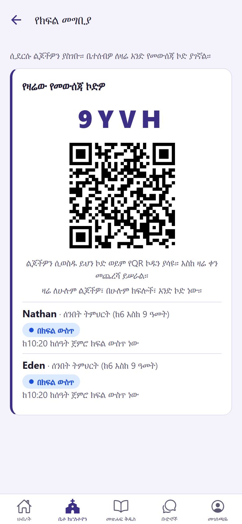 በ"ቤተ ክርስቲያን" ውስጥ "የሰንበት ትምህርት ቤት መግቢያ"ን ይክፈቱ። እዚህ ያሉትን ልጆች ይምረጡና "ልጆቼን አስገባ" ይንኩ። "የዛሬው የመውሰጃ ኮድዎ"  ያገኛሉ። ከሥሩ እያንዳንዱን ልጅ  እና ክፍሉን ያያሉ።