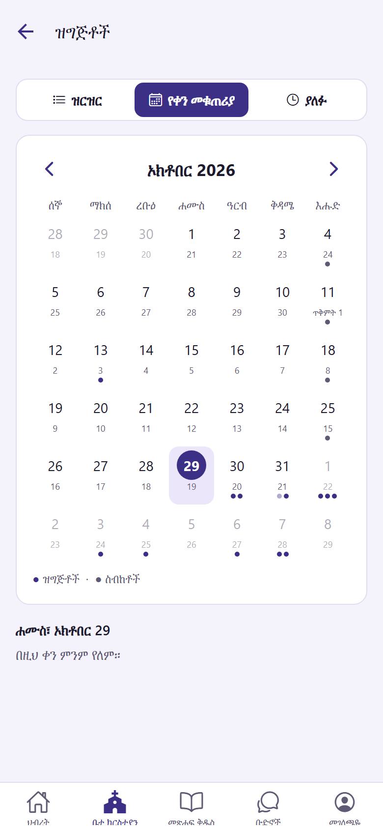 በ"ቤተ ክርስቲያን" ውስጥ "ዝግጅቶች"ን ይንኩ። እንደ "ዝርዝር"  ወይም በ"የቀን መቁጠሪያ"  ላይ ይመልከቷቸው። "ያለፉ"  ያለፉትን ወራት ዝግጅቶች ያሳያል። ለሚቀጥለው ወር ›  ይንኩ፤ የአንድን ቀን ዝግጅቶች ለማየት ቀኑን ይንኩ።