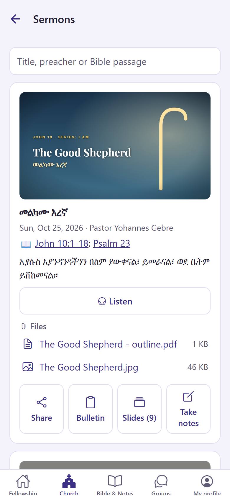 In "Church", open "Sermons". Tap "Listen"  to hear it. Open the "Bulletin"  of that Sunday or the slides . Tap "Take notes"  to write what you learn.